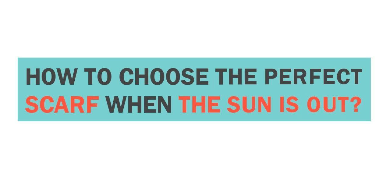 How to Choose the Right Scarf Episode 2- When the Sun is Out - Luxfurni