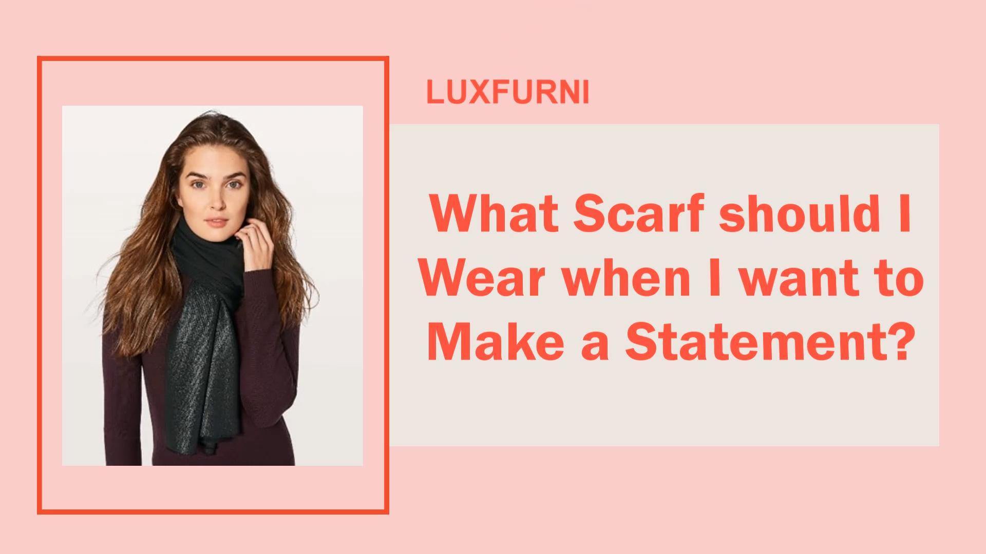 How to Choose the Right Scarf Episode 5 - When I want to Make a Statement - Luxfurni