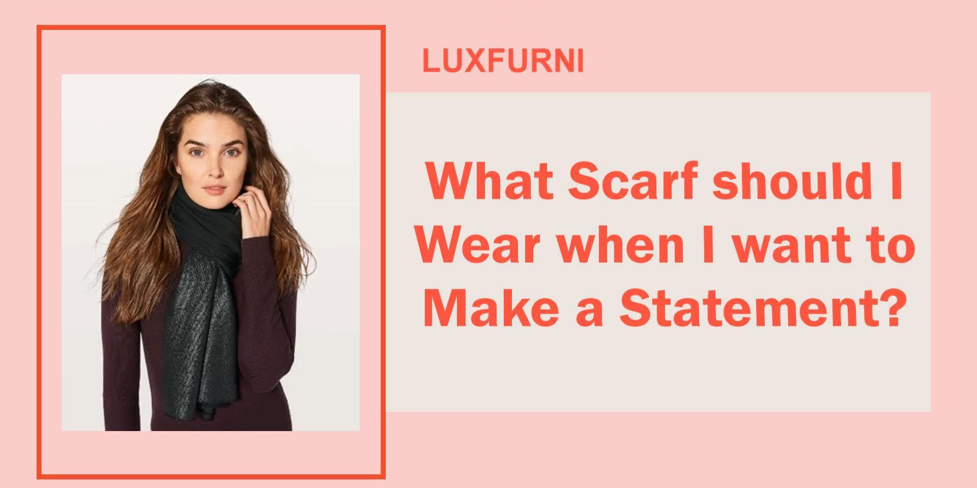 How to Choose the Right Scarf Episode 5 - When I want to Make a Statement - Luxfurni