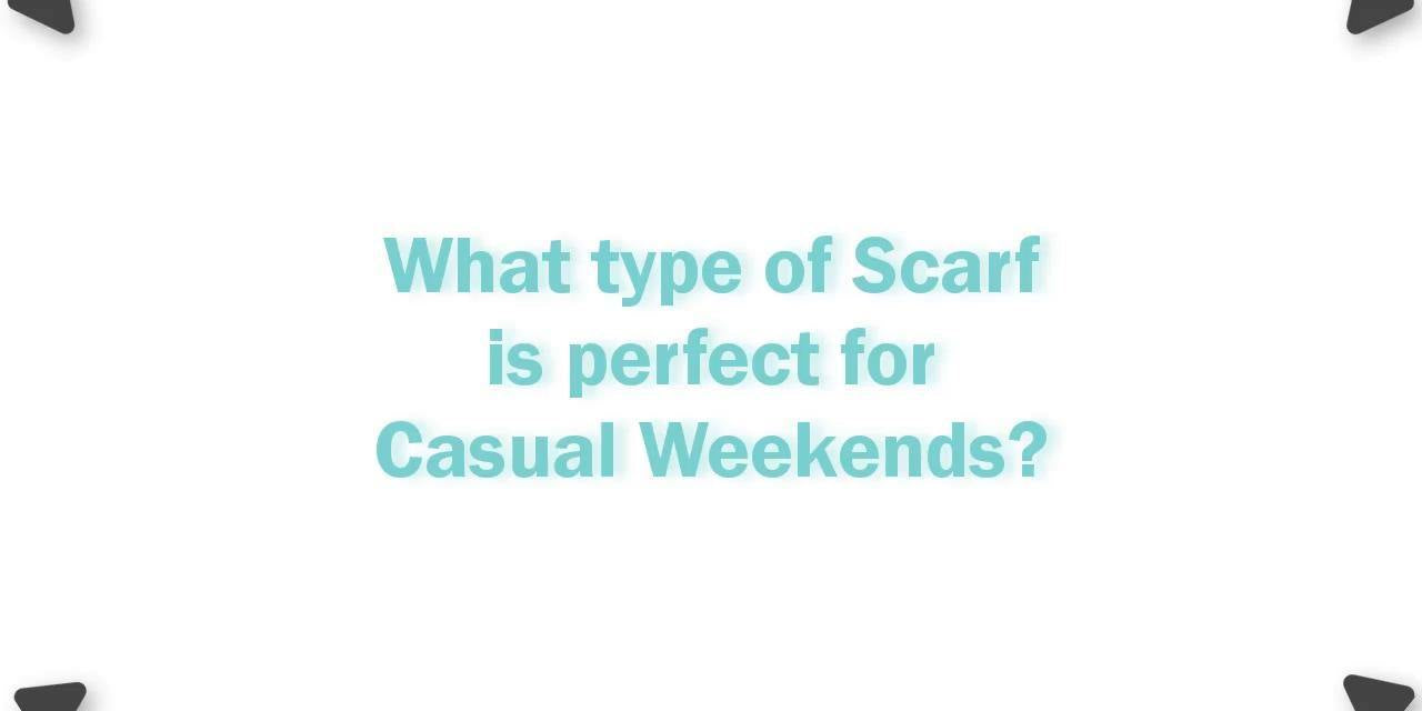 How to Choose the Right Scarf Episode 3- Perfect for Casual Weekends? - Luxfurni